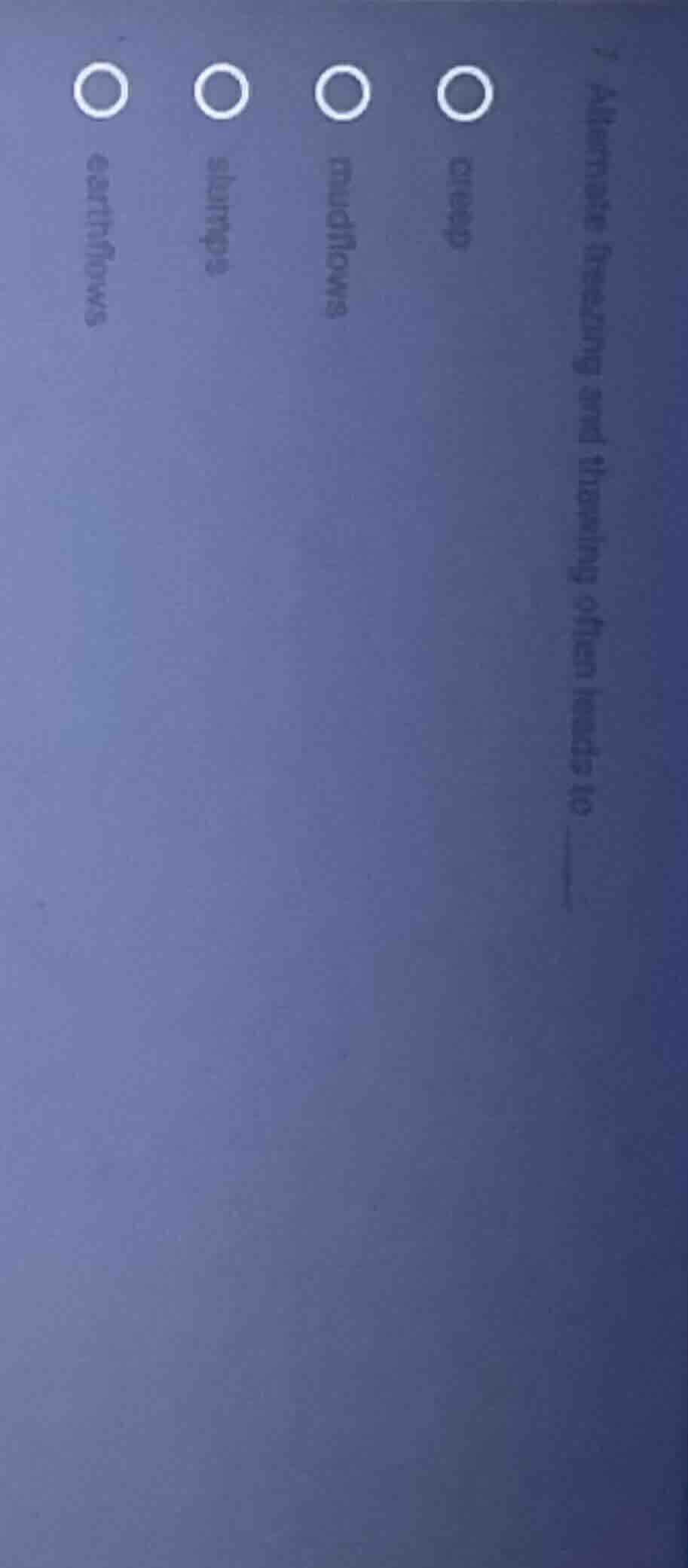 2 alternate freezing and thawing often leads to ______ ○ creep ○ mudflo…