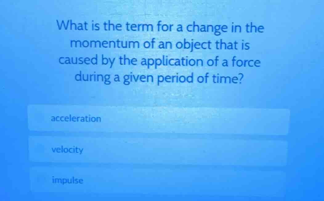 what is the term for a change in the momentum of an object that is caus…