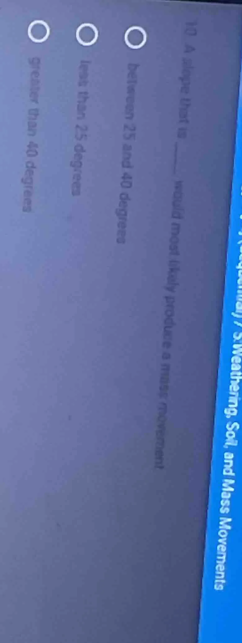 10 a slope that is ____ would most likely produce a mass movement ○ bet…