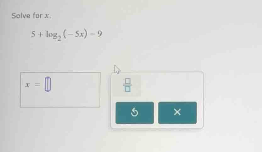 solve for x. $5 + \\log_{2}(-5x) = 9$