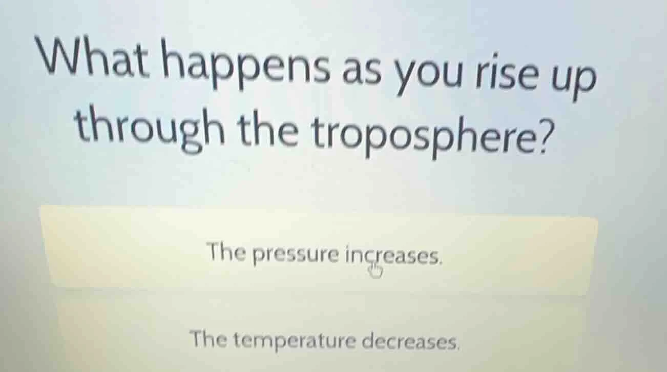 what happens as you rise up through the troposphere? the pressure incre…