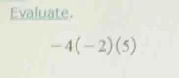 evaluate. -4(-2)(5)