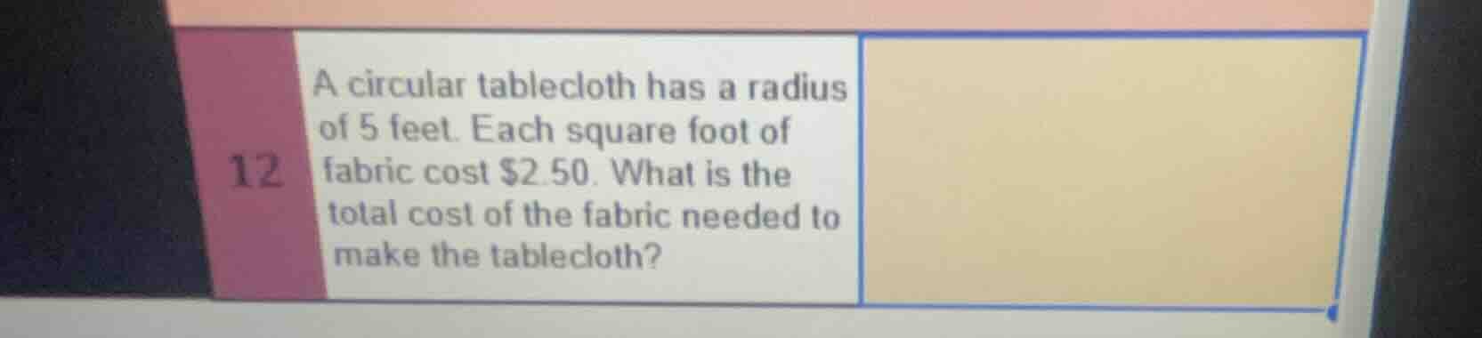 12 a circular tablecloth has a radius of 5 feet. each square foot of fa…