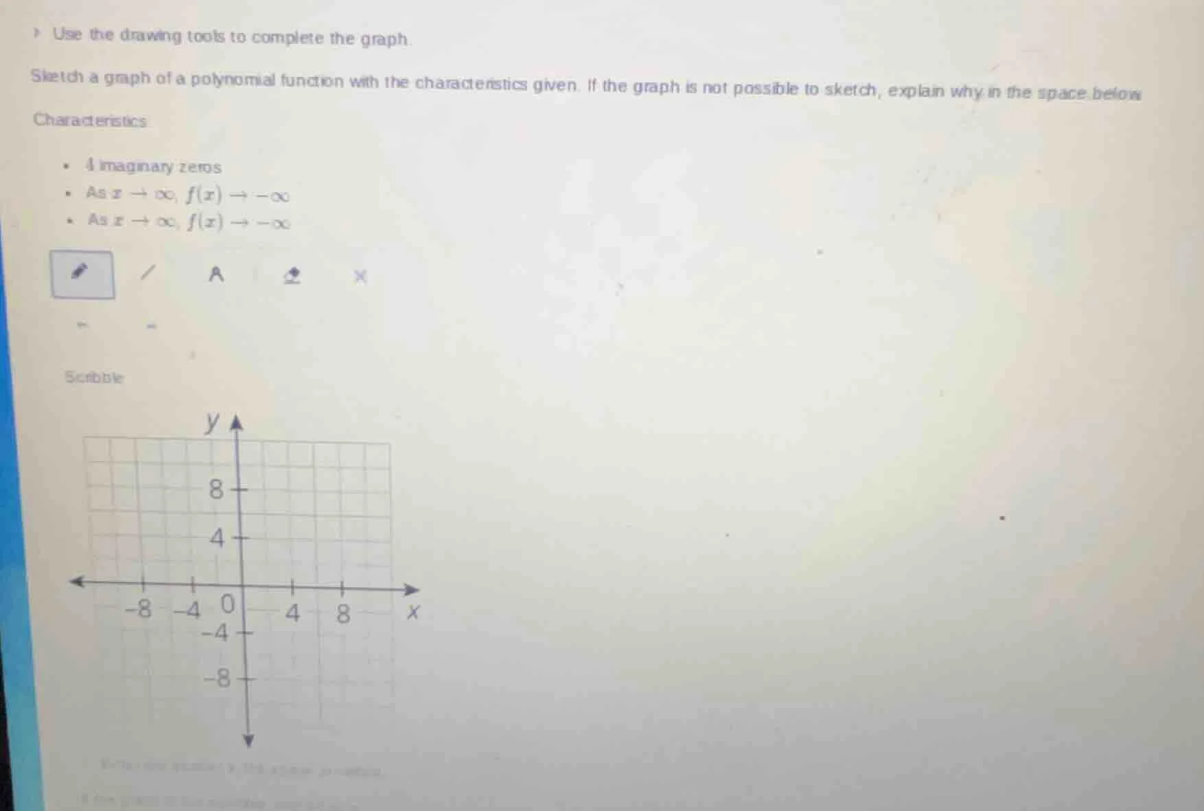 use the drawing tools to complete the graph. sketch a graph of a polyno…