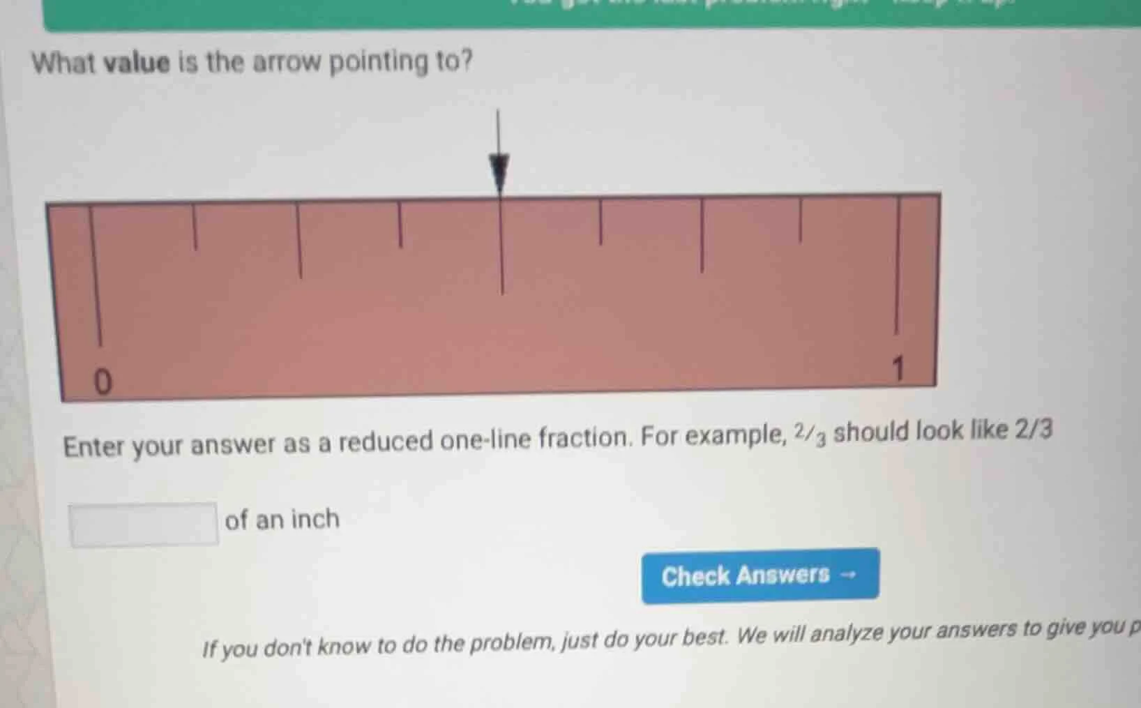 what value is the arrow pointing to? 0 1 enter your answer as a reduced…