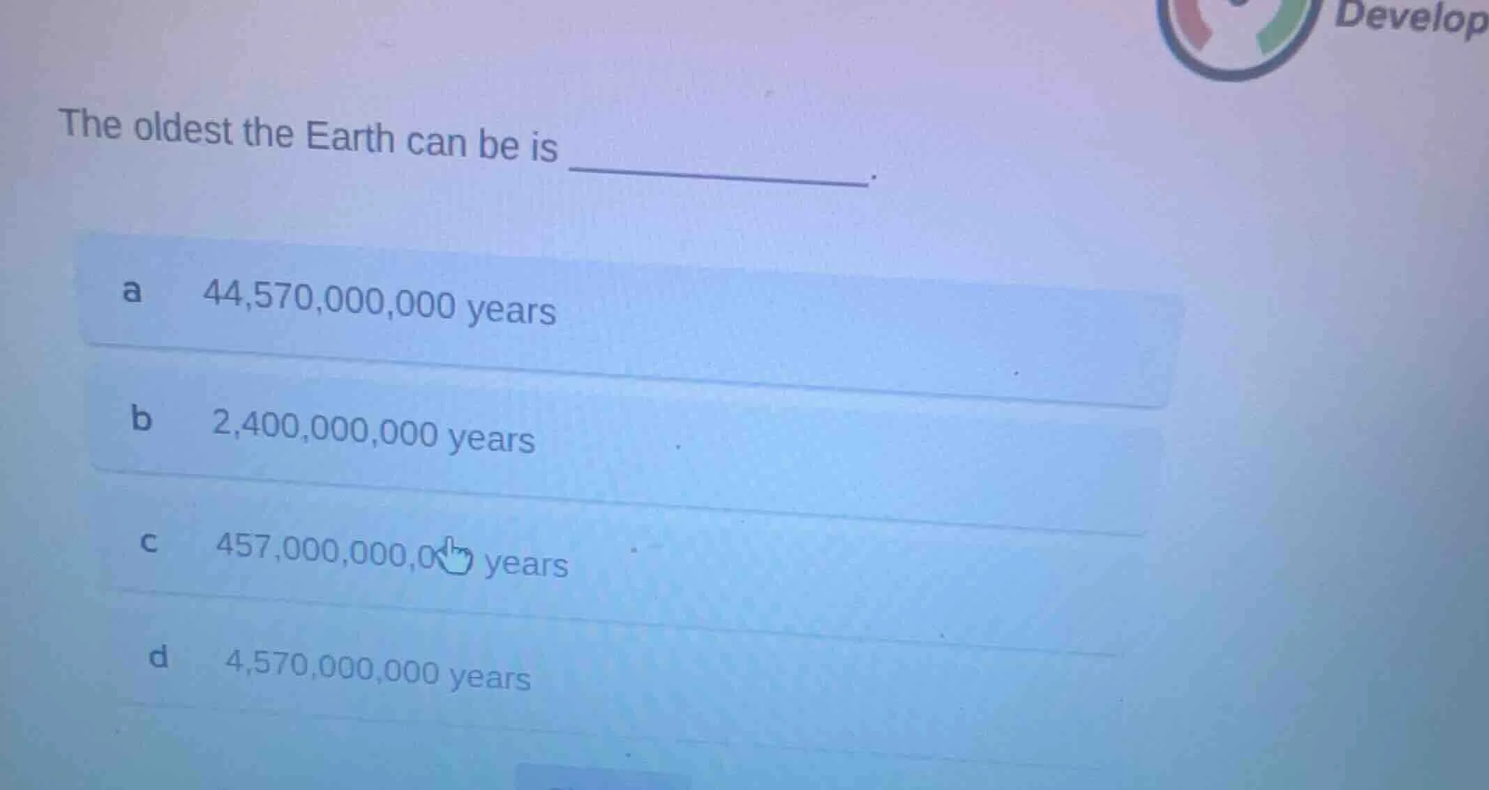 the oldest the earth can be is ______. a 44,570,000,000 years b 2,400,0…