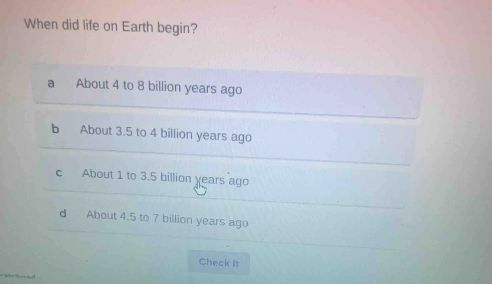 when did life on earth begin? a about 4 to 8 billion years ago b about …