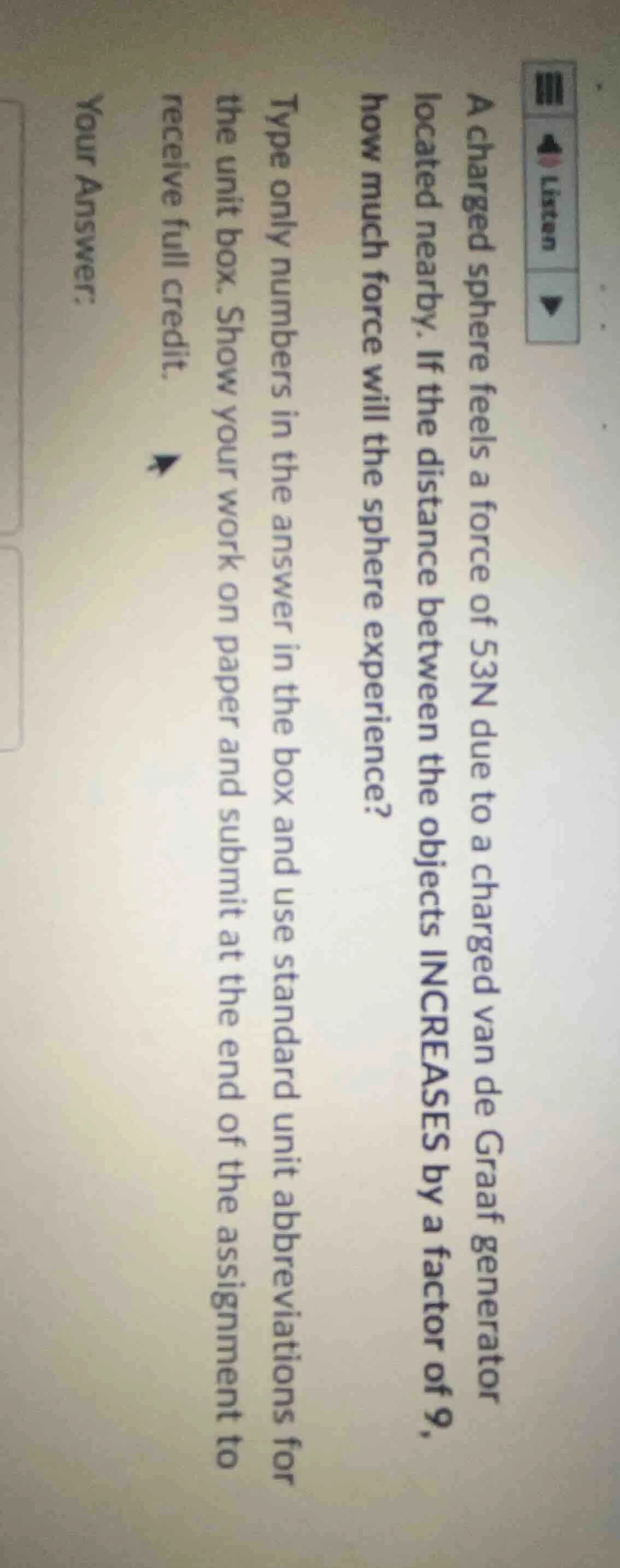 a charged sphere feels a force of 53n due to a charged van de graaf gen…