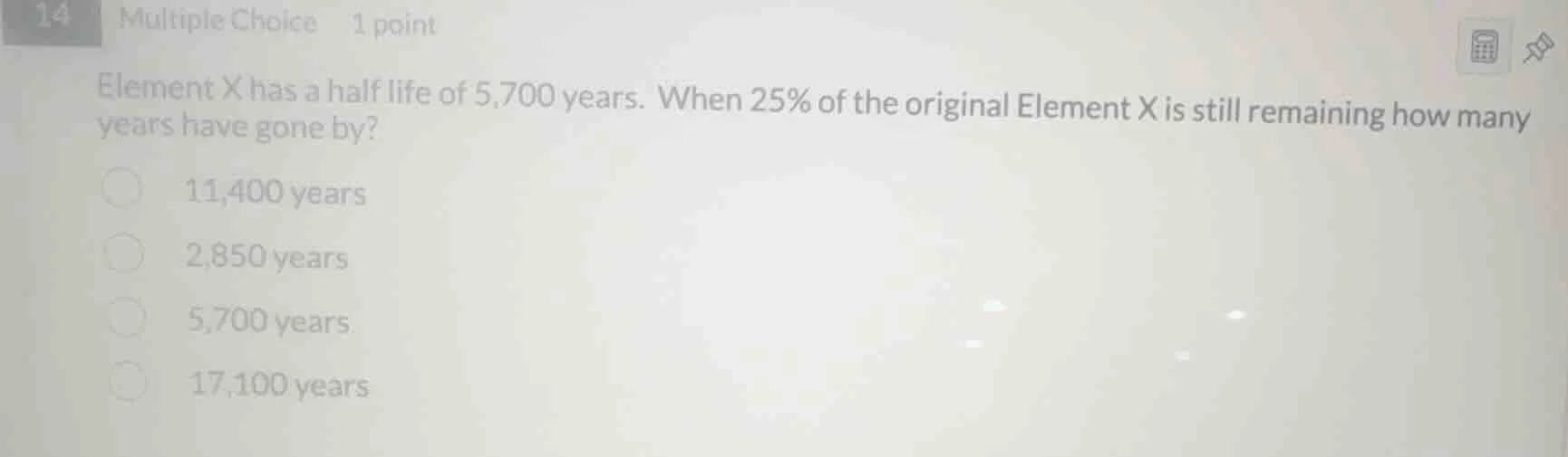 element x has a half life of 5,700 years. when 25% of the original elem…