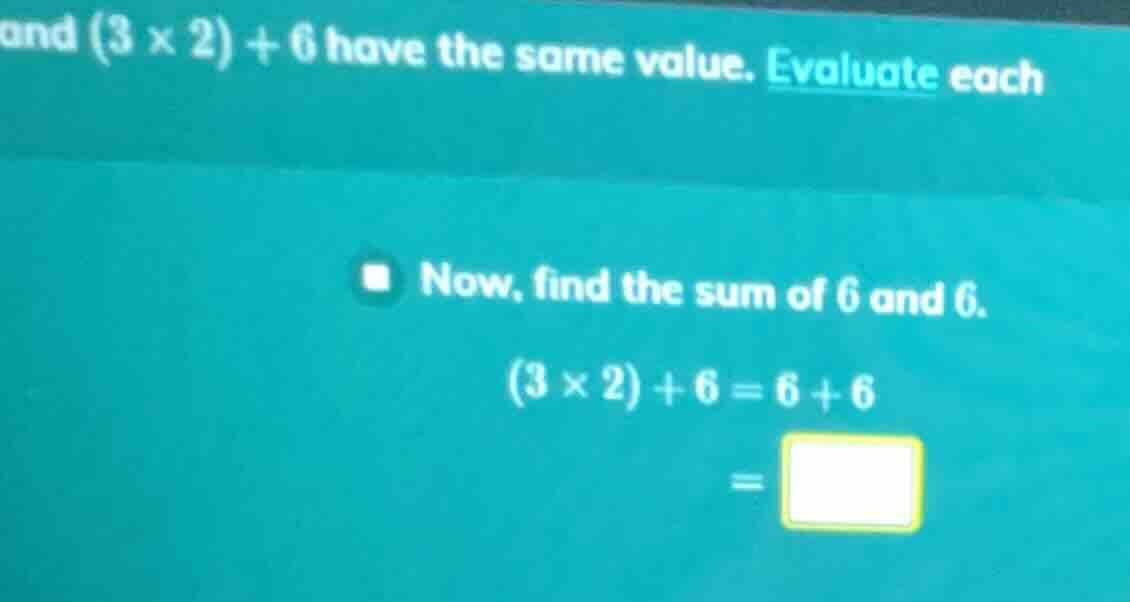 and (3 × 2) + 6 have the same value. evaluate each now, find the sum of…