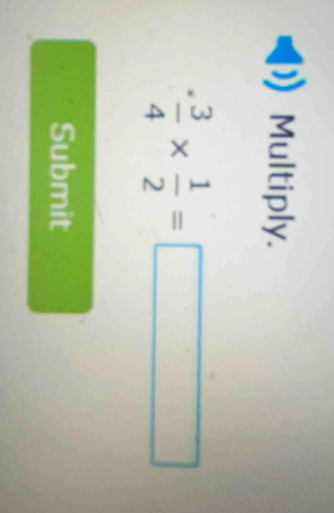 multiply: \\frac{3}{4} \\times \\frac{1}{2} = input box submit