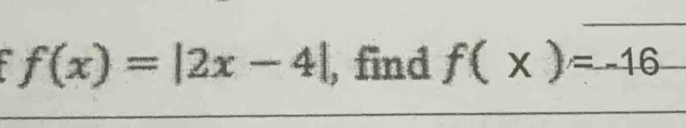 f(x) = |2x - 4|, find f(x) = -16