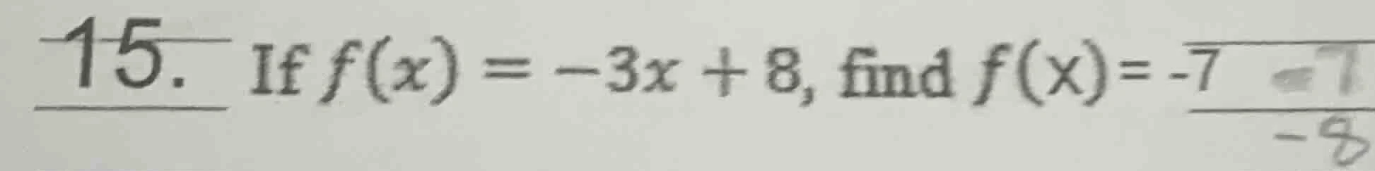 15. if $f(x) = -3x + 8$, find $f(x) = -7$