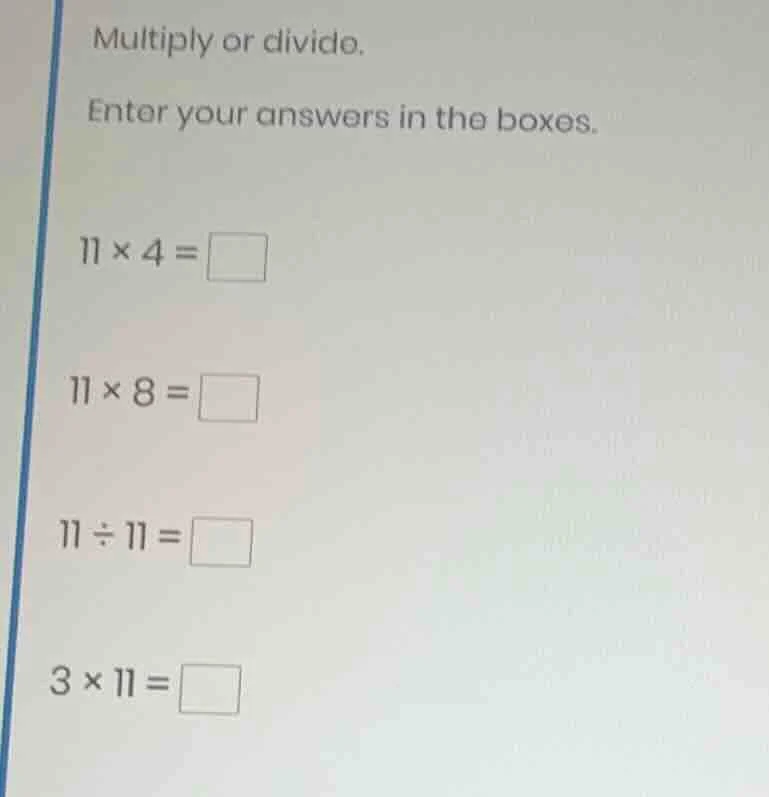 multiply or divide. enter your answers in the boxes. 11 × 4 = 11 × 8 = …