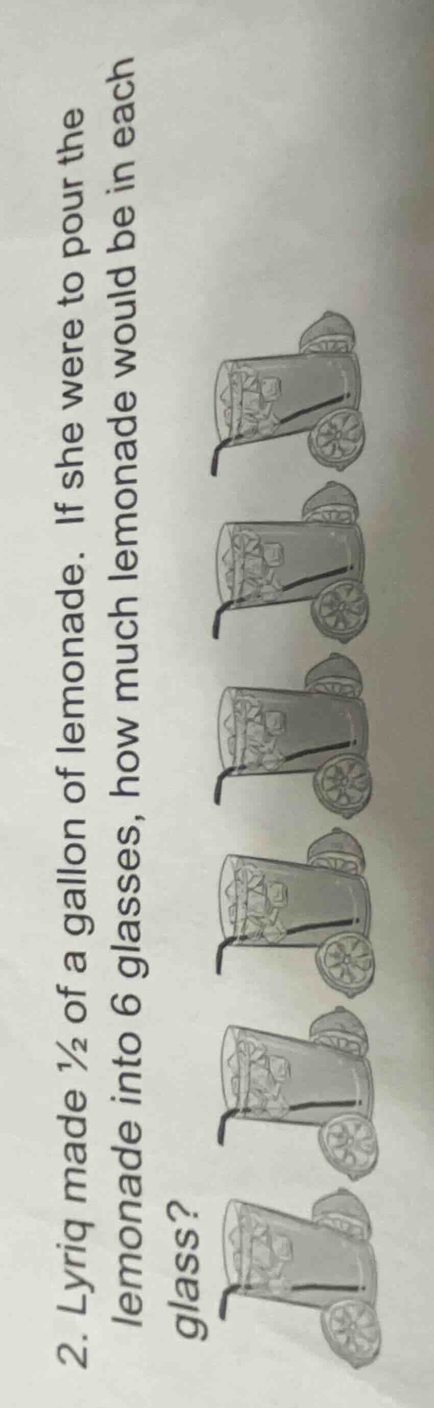 2. lyriq made ½ of a gallon of lemonade. if she were to pour the lemona…