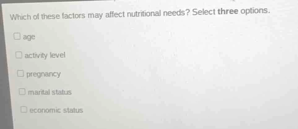 which of these factors may affect nutritional needs? select three optio…