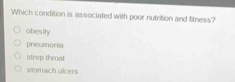 which condition is associated with poor nutrition and fitness? ○ obesit…