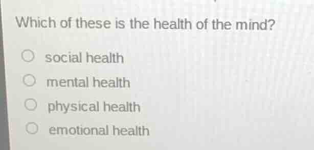 which of these is the health of the mind? social health mental health p…