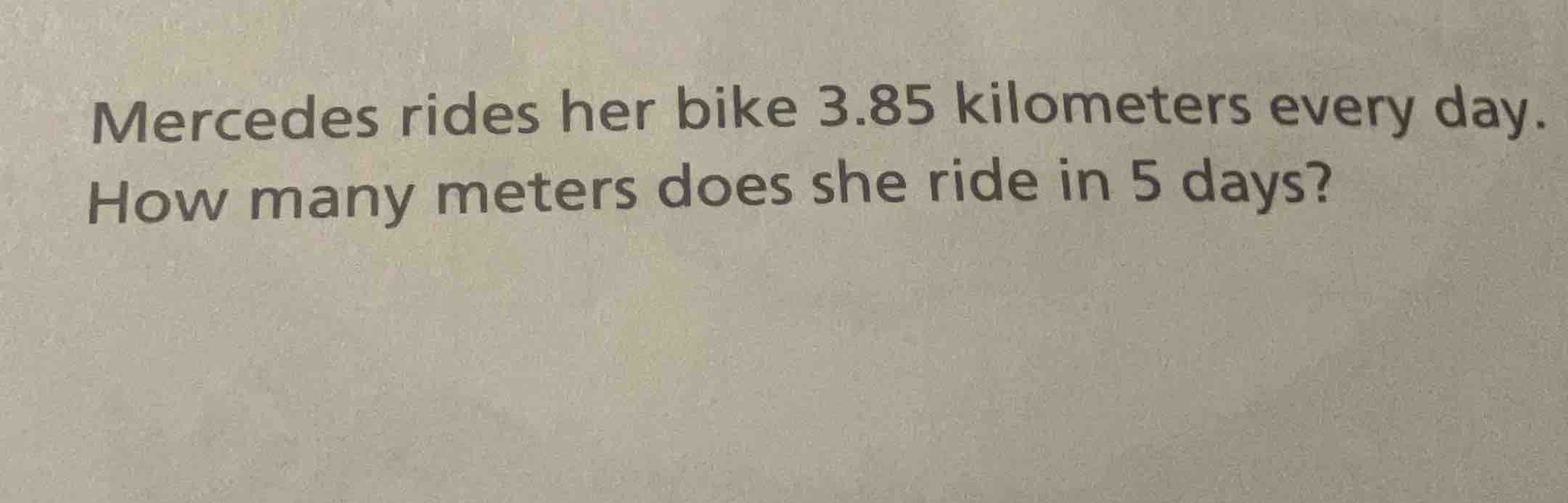 mercedes rides her bike 3.85 kilometers every day. how many meters does…