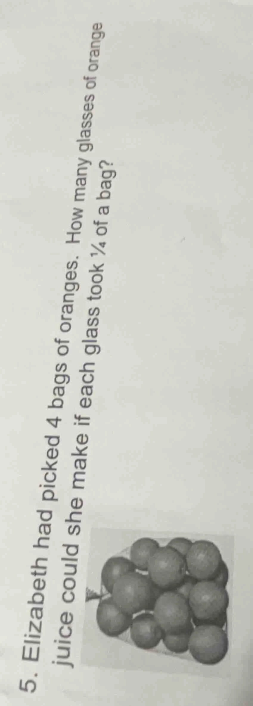 5. elizabeth had picked 4 bags of oranges. how many glasses of orange j…