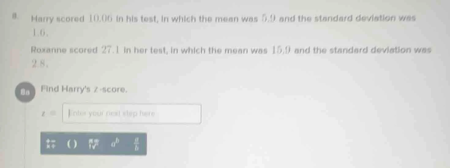 8. harry scored 10.06 in his test, in which the mean was 5.9 and the st…