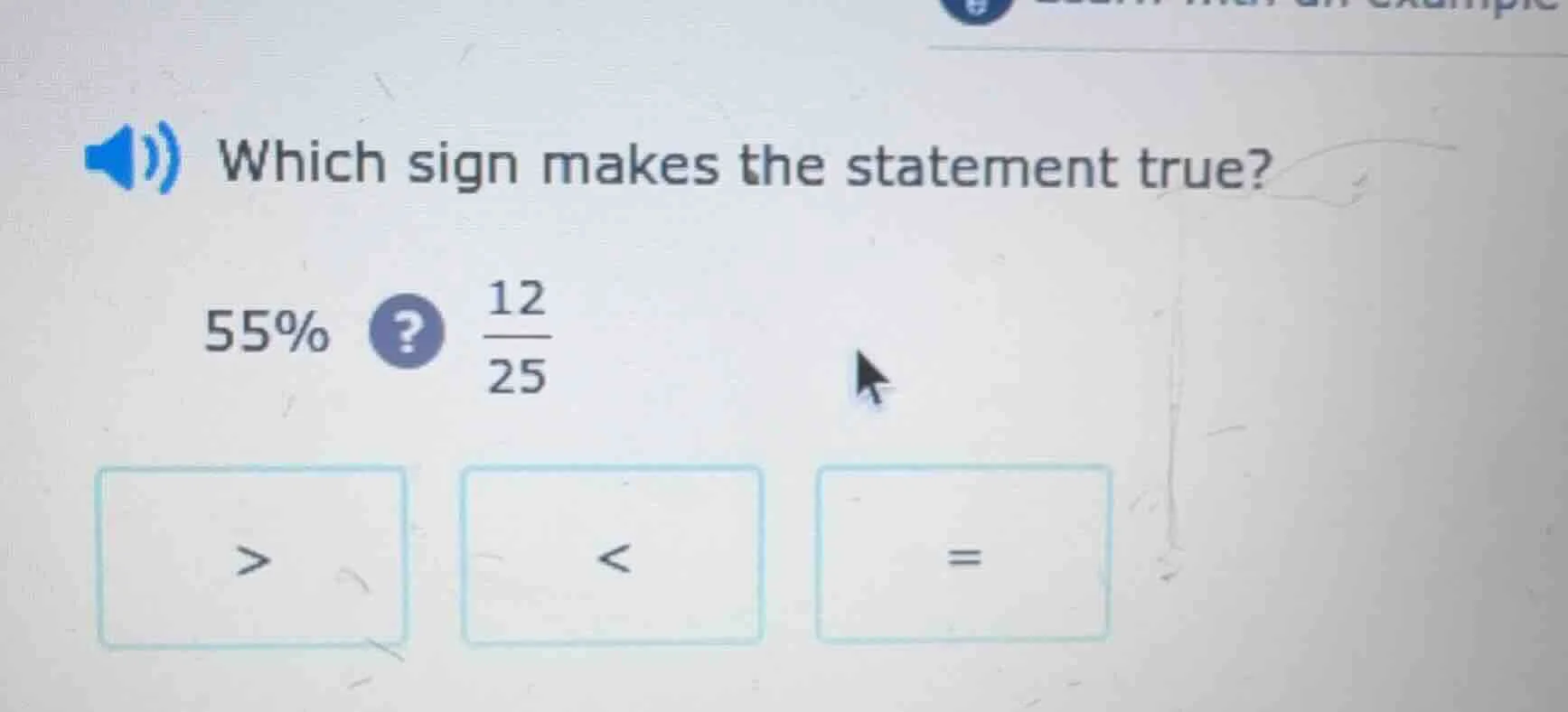 which sign makes the statement true? 55%? \\(\frac{12}{25}\\) > < =