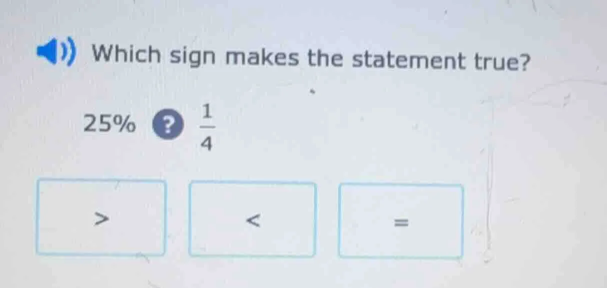 which sign makes the statement true? 25%? \\(\frac{1}{4}\\) > < =