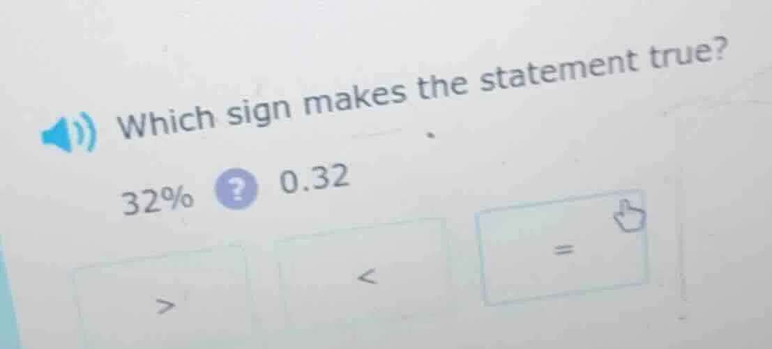 which sign makes the statement true? 32%? 0.32 > < =