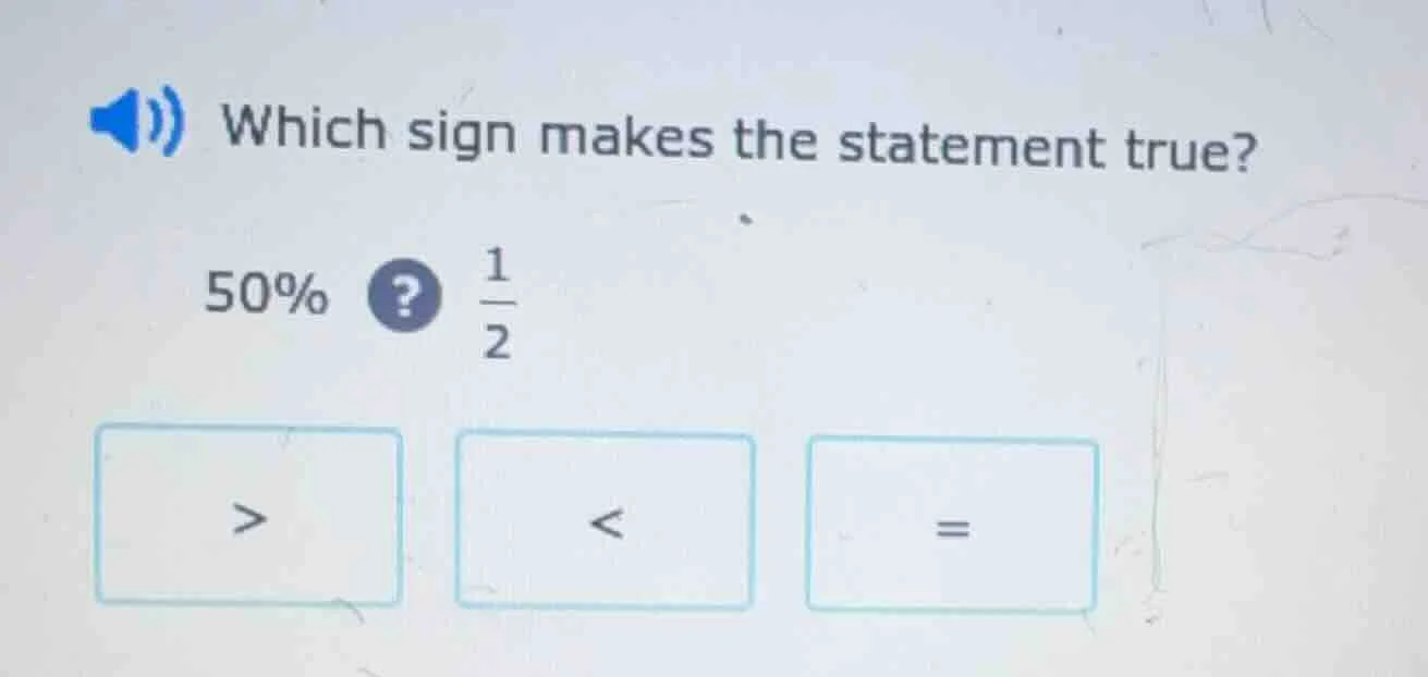 which sign makes the statement true? 50%? \\(\frac{1}{2}\\) > < =
