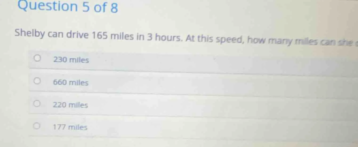 question 5 of 8 shelby can drive 165 miles in 3 hours. at this speed, h…