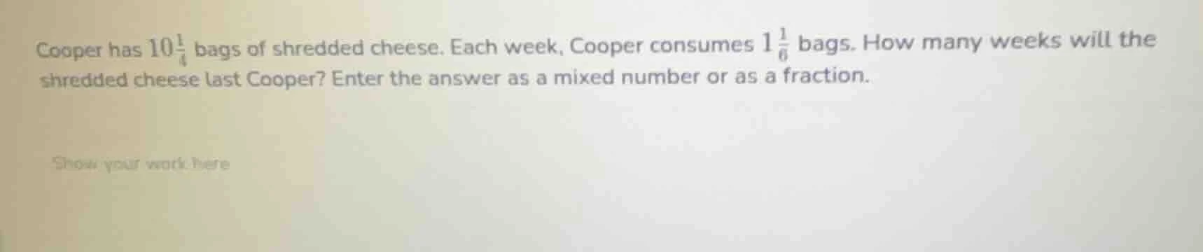cooper has $10\\frac{1}{4}$ bags of shredded cheese. each week, cooper …