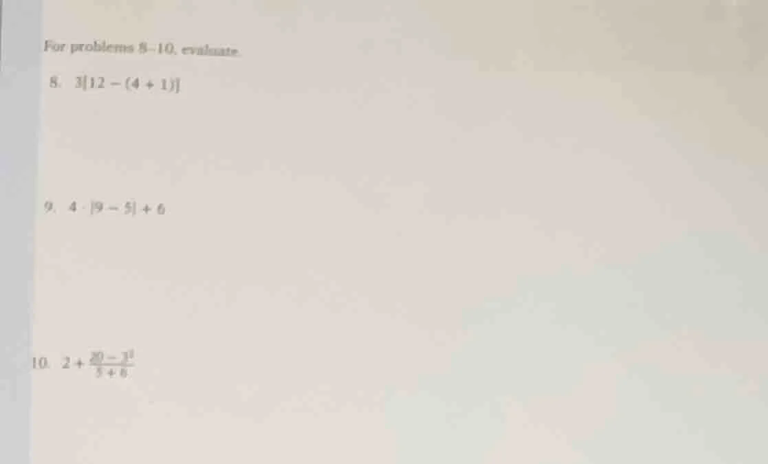 for problems 8 - 10, evaluate. 8. $312 - (4 + 1)$ 9. $4cdot|9 - 5| + 6$…