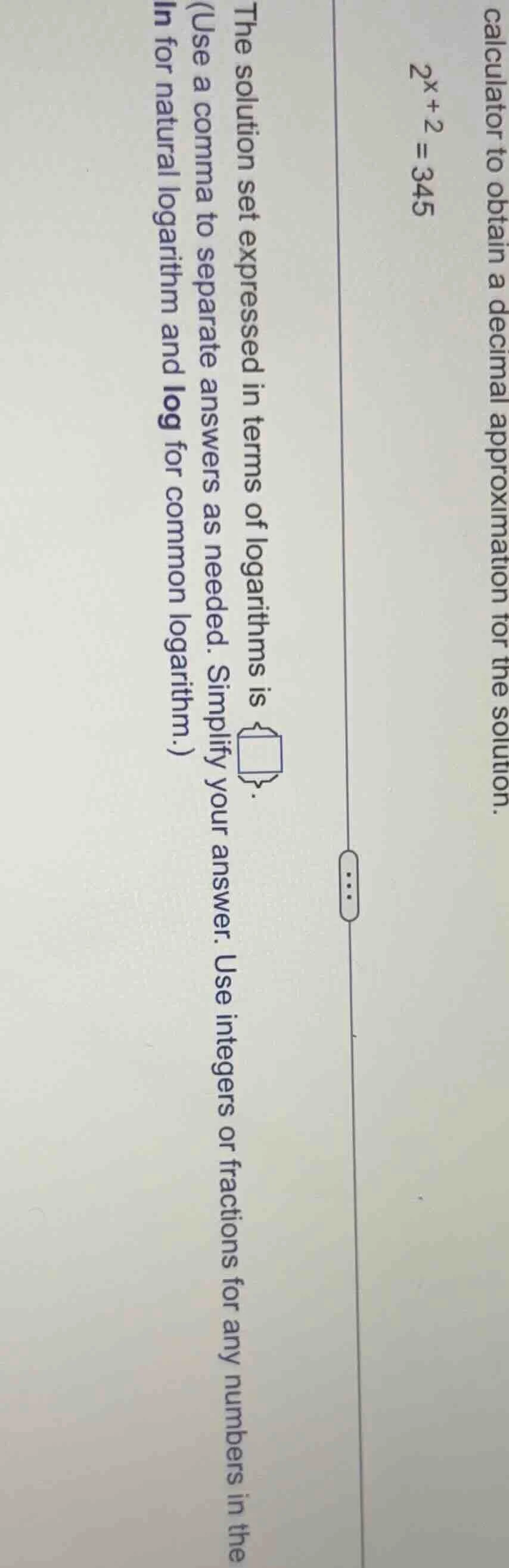 calculator to obtain a decimal approximation for the solution. 2^{x + 2…