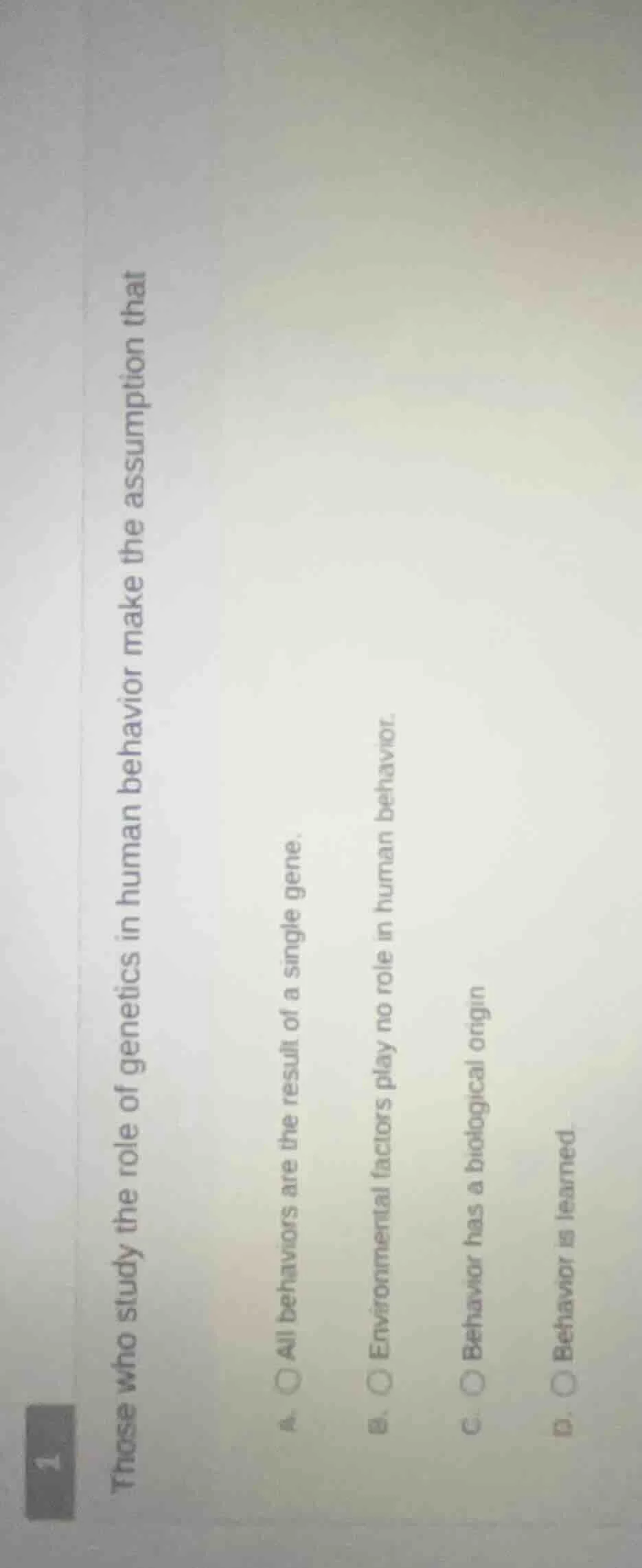 1 those who study the role of genetics in human behavior make the assum…