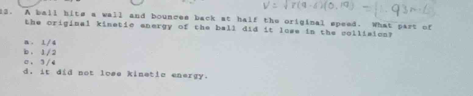 13. a ball hits a wall and bounces back at half the original speed. wha…