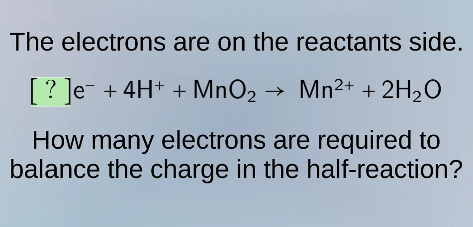 the electrons are on the reactants side. ?e⁻ + 4h⁺ + mno₂ → mn²⁺ + 2h₂o…