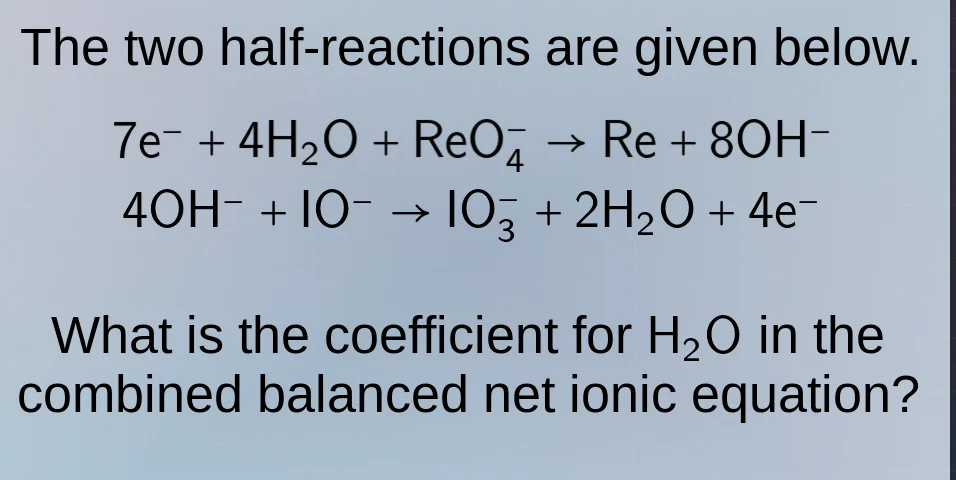 the two half - reactions are given below. $7e^- + 4h_2o + reo_4^- \ igh…
