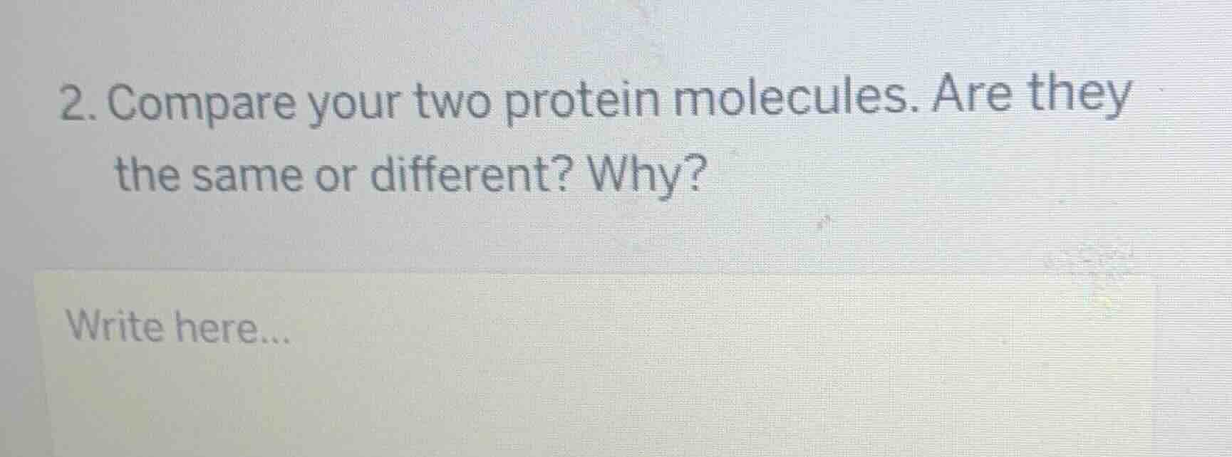 2. compare your two protein molecules. are they the same or different? …