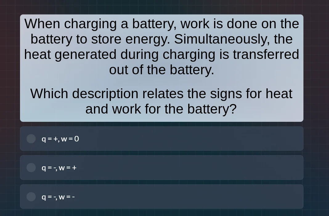 when charging a battery, work is done on the battery to store energy. s…