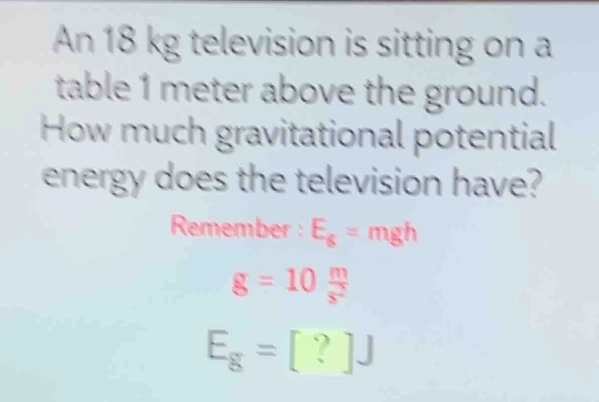 an 18 kg television is sitting on a table 1 meter above the ground. how…