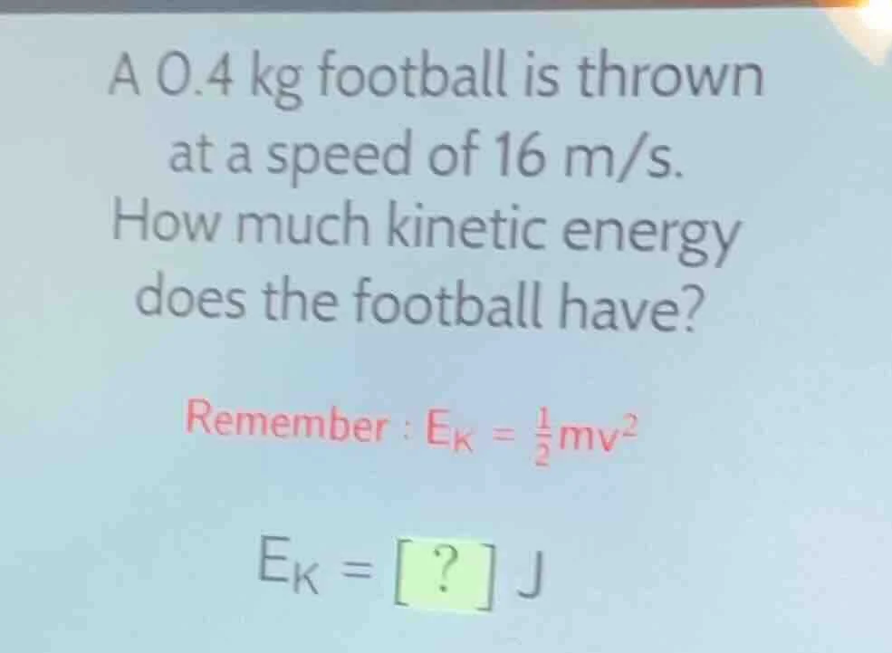 a 0.4 kg football is thrown at a speed of 16 m/s. how much kinetic ener…