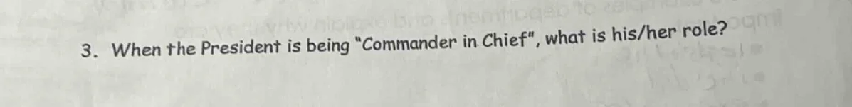 3. when the president is being \commander in chief\, what is his/her ro…
