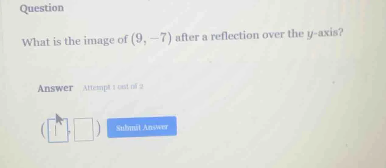 question what is the image of (9, -7) after a reflection over the y-axi…