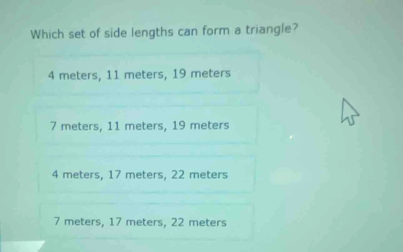 which set of side lengths can form a triangle? 4 meters, 11 meters, 19 …
