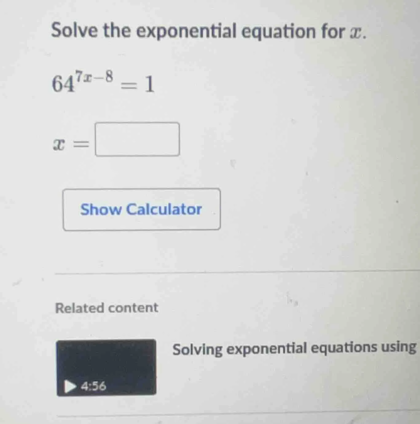 solve the exponential equation for x. 64^{7x - 8} = 1 x = show calculat…