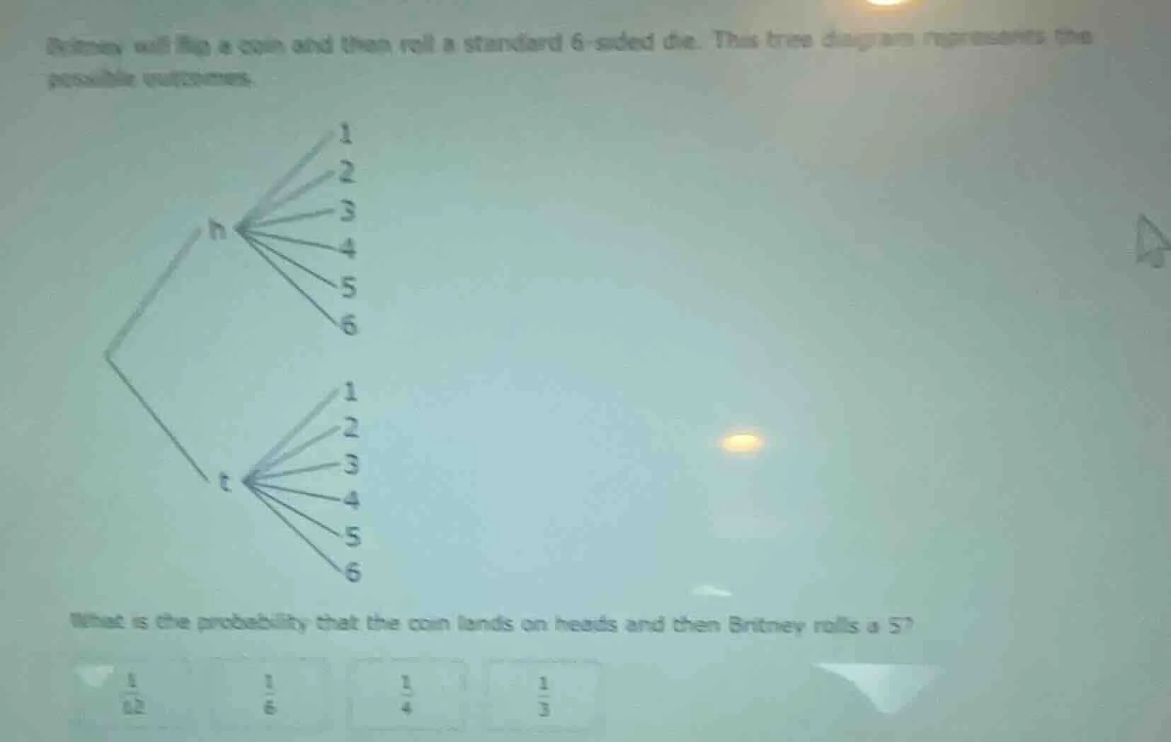 britney will flip a coin and then roll a standard 6 - sided die. this t…
