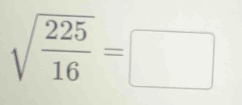sqrt{\frac{225}{16}} = square