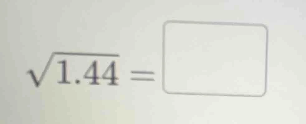 $\\sqrt{1.44} = \\square$