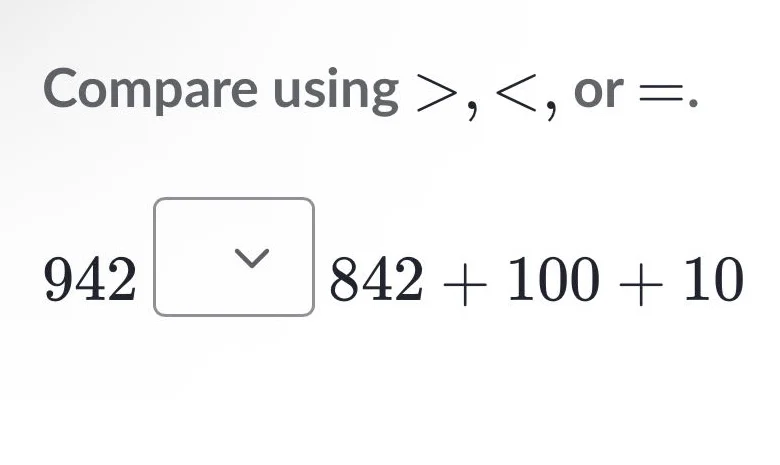 compare using >, <, or =. 942 842 + 100 + 10
