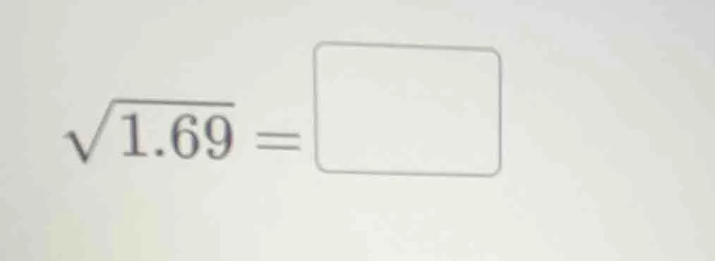 $\\sqrt{1.69} = \\square$